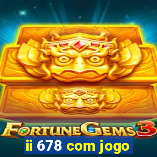 ii 678 com jogo